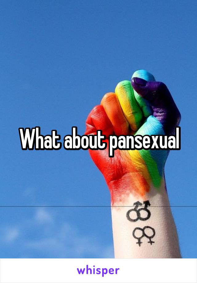 What about pansexual