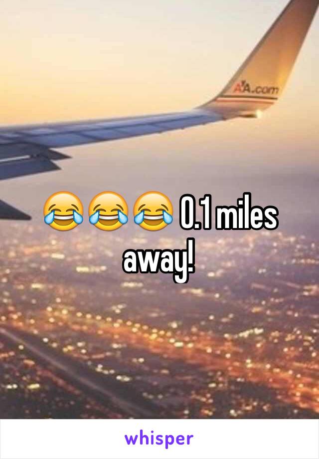 😂😂😂 0.1 miles away!