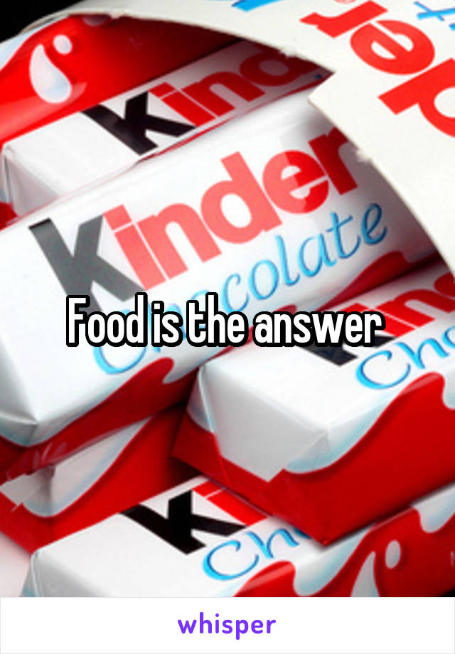 Food is the answer 