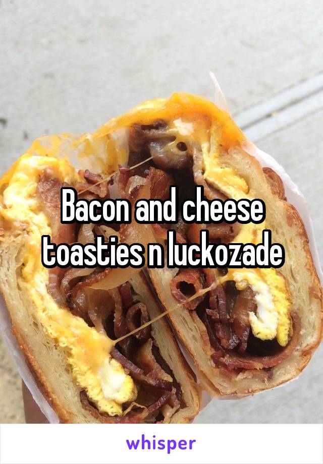 Bacon and cheese toasties n luckozade