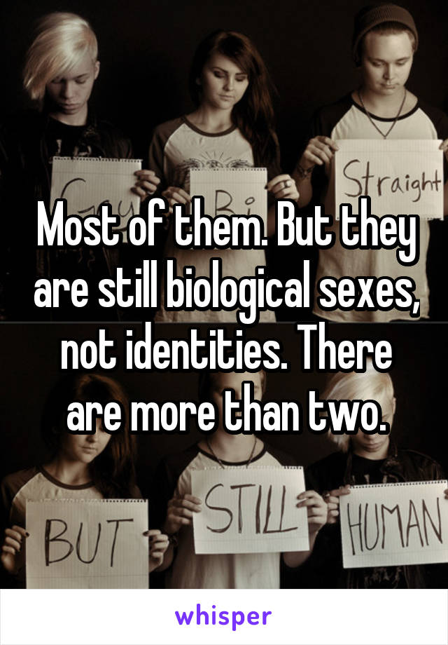 Most of them. But they are still biological sexes, not identities. There are more than two.