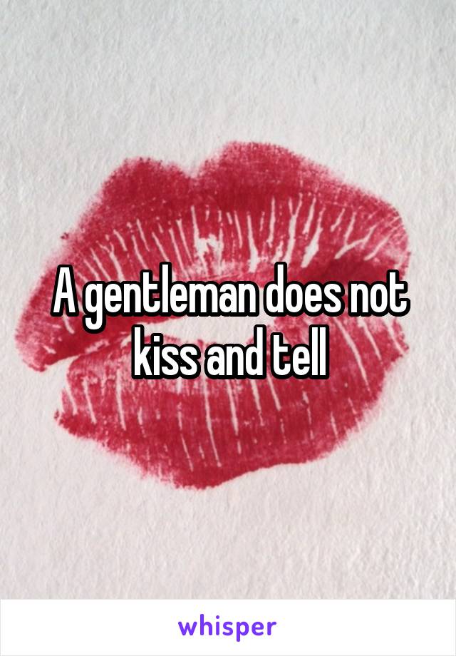 A gentleman does not kiss and tell