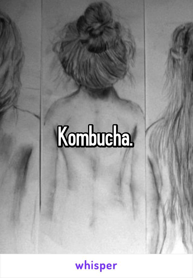 Kombucha. 