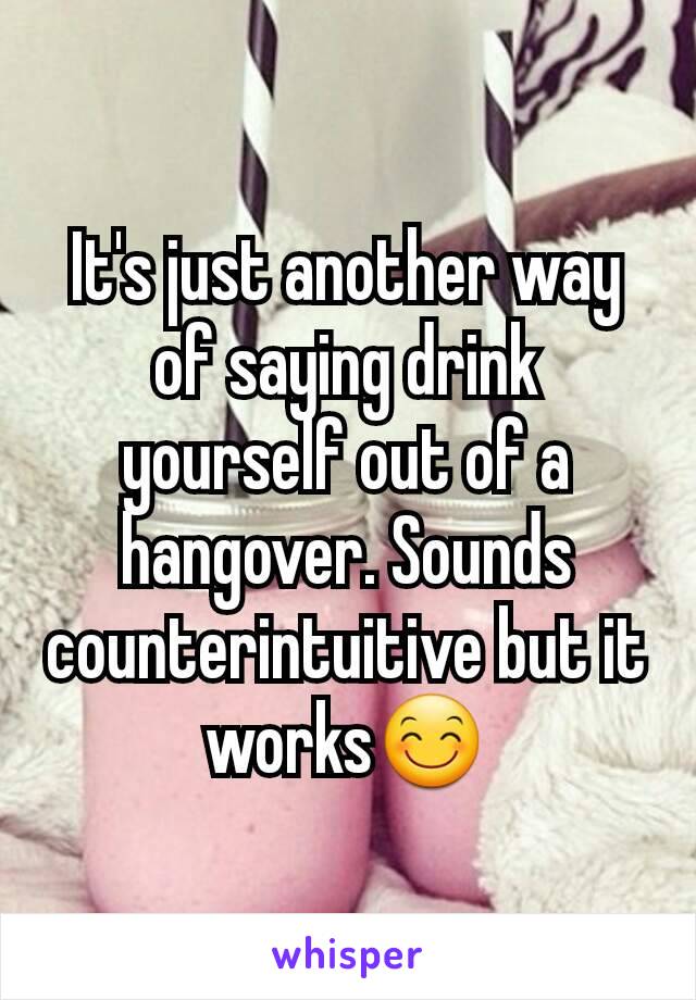 It's just another way of saying drink yourself out of a hangover. Sounds counterintuitive but it works😊