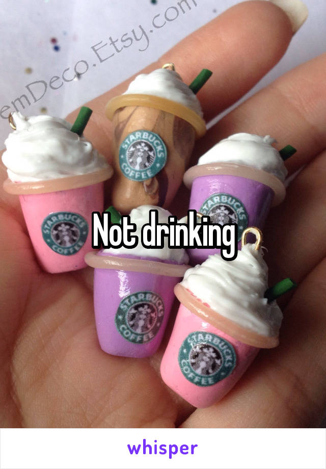 Not drinking