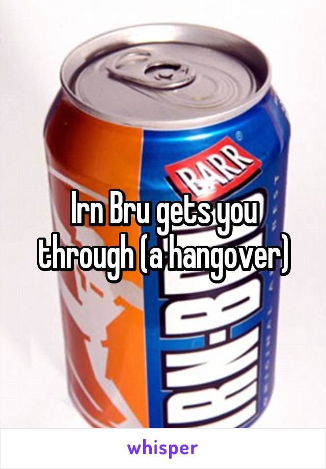 Irn Bru gets you through (a hangover)