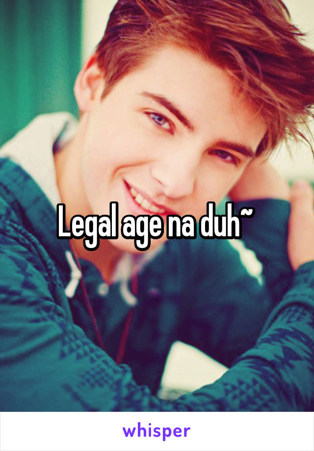 Legal age na duh~ 