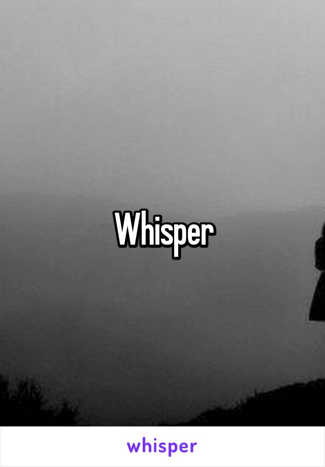 Whisper