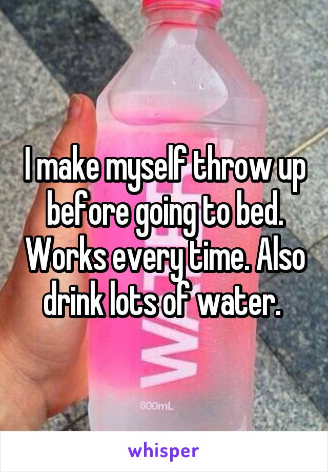 I make myself throw up before going to bed. Works every time. Also drink lots of water. 