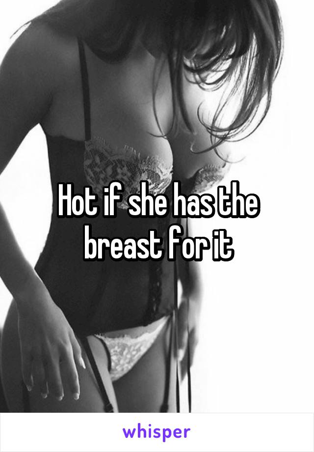 Hot if she has the breast for it