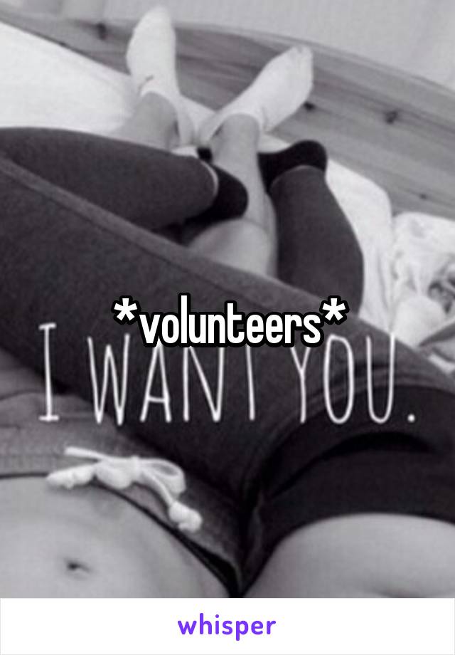 *volunteers*