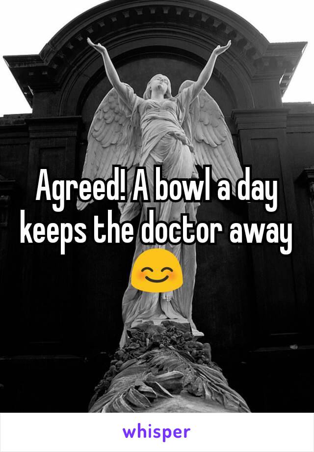 Agreed! A bowl a day keeps the doctor away 😊