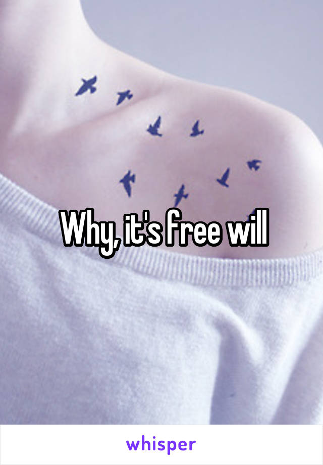 Why, it's free will