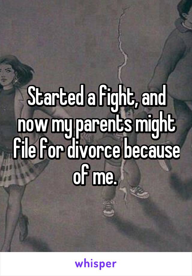 Started a fight, and now my parents might file for divorce because of me. 