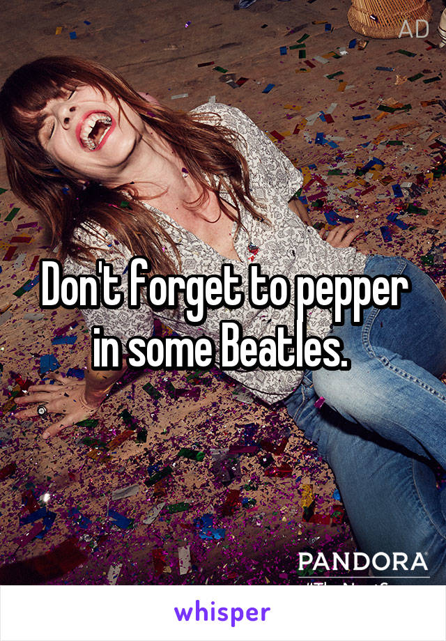 Don't forget to pepper in some Beatles. 