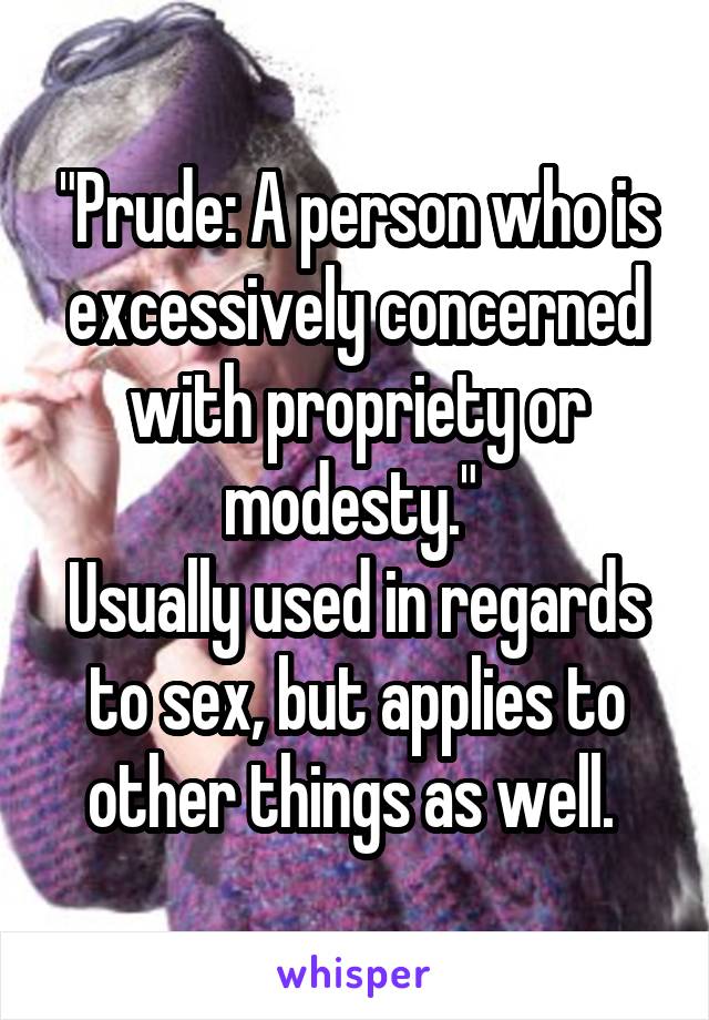 "Prude: A person who is excessively concerned with propriety or modesty." 
Usually used in regards to sex, but applies to other things as well. 