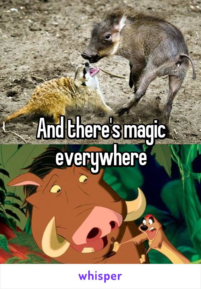 And there's magic everywhere