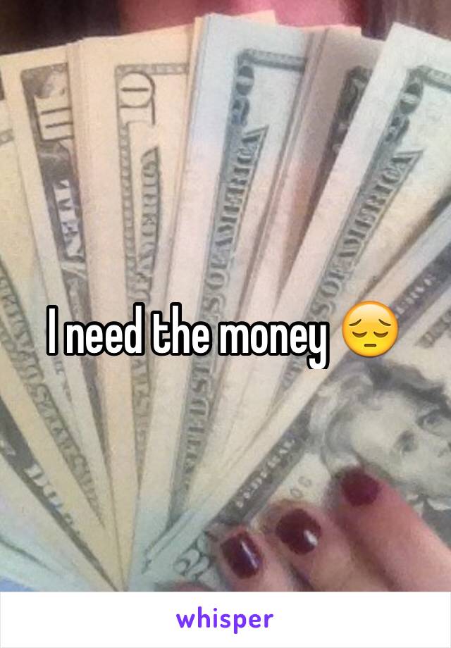 I need the money 😔