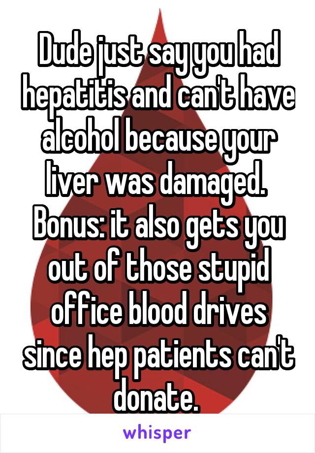 Dude just say you had hepatitis and can't have alcohol because your liver was damaged. 
Bonus: it also gets you out of those stupid office blood drives since hep patients can't donate. 