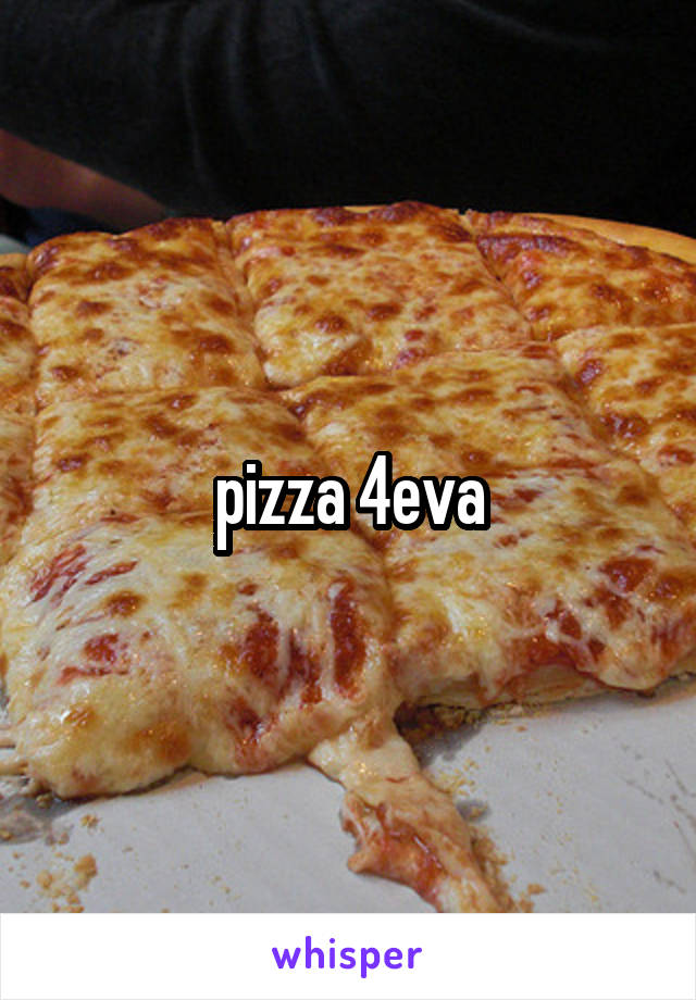 pizza 4eva