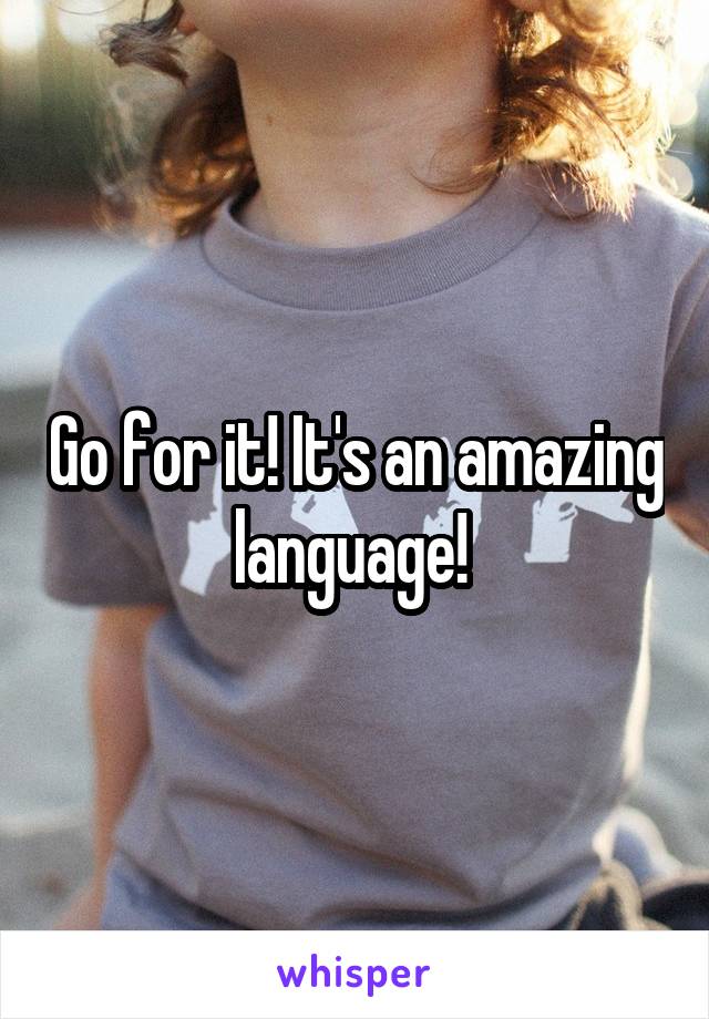 Go for it! It's an amazing language! 