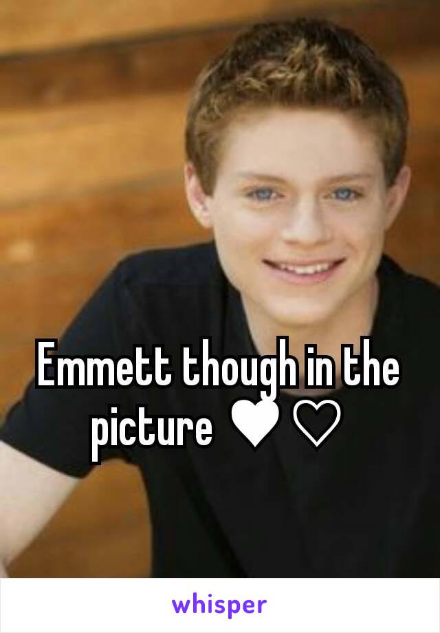 Emmett though in the picture ♥♡