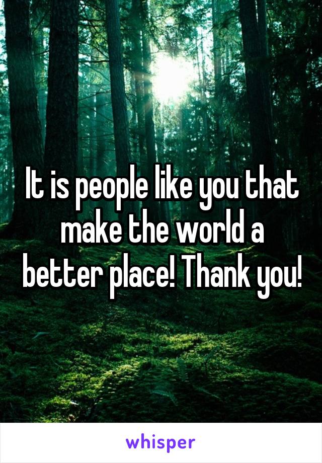 It is people like you that make the world a better place! Thank you!