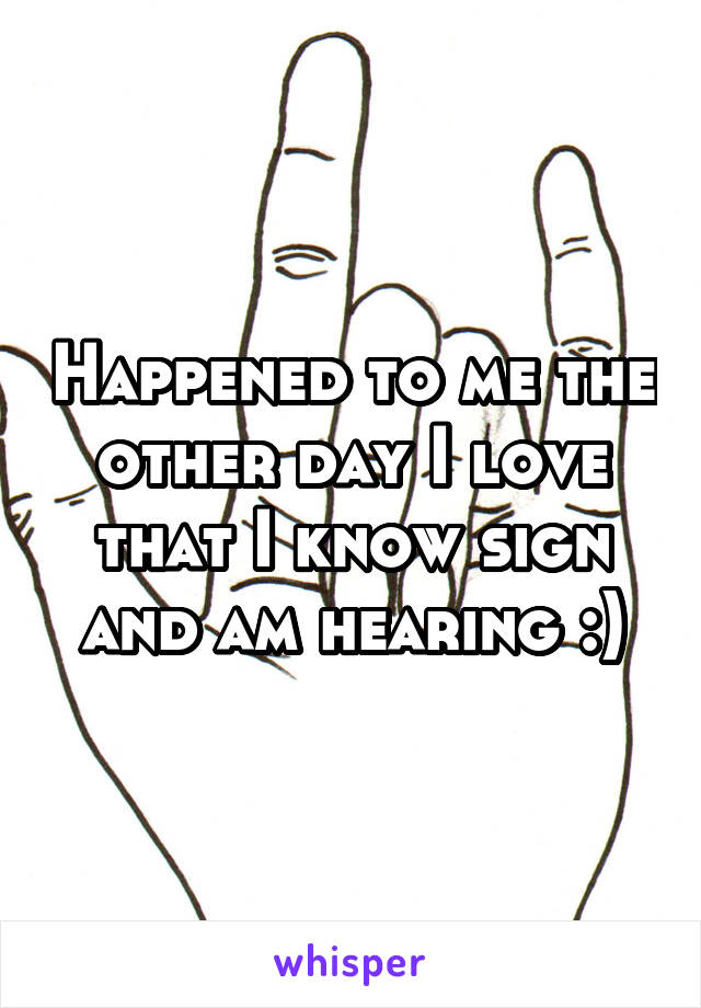 Happened to me the other day I love that I know sign and am hearing :)