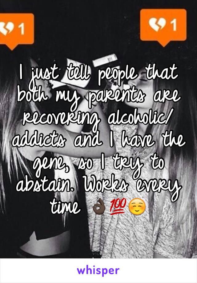 I just tell people that  both my parents are recovering alcoholic/addicts and I have the gene, so I try to abstain. Works every time 👌🏿💯☺️