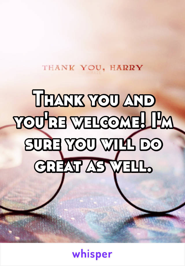 Thank you and you're welcome! I'm sure you will do great as well.