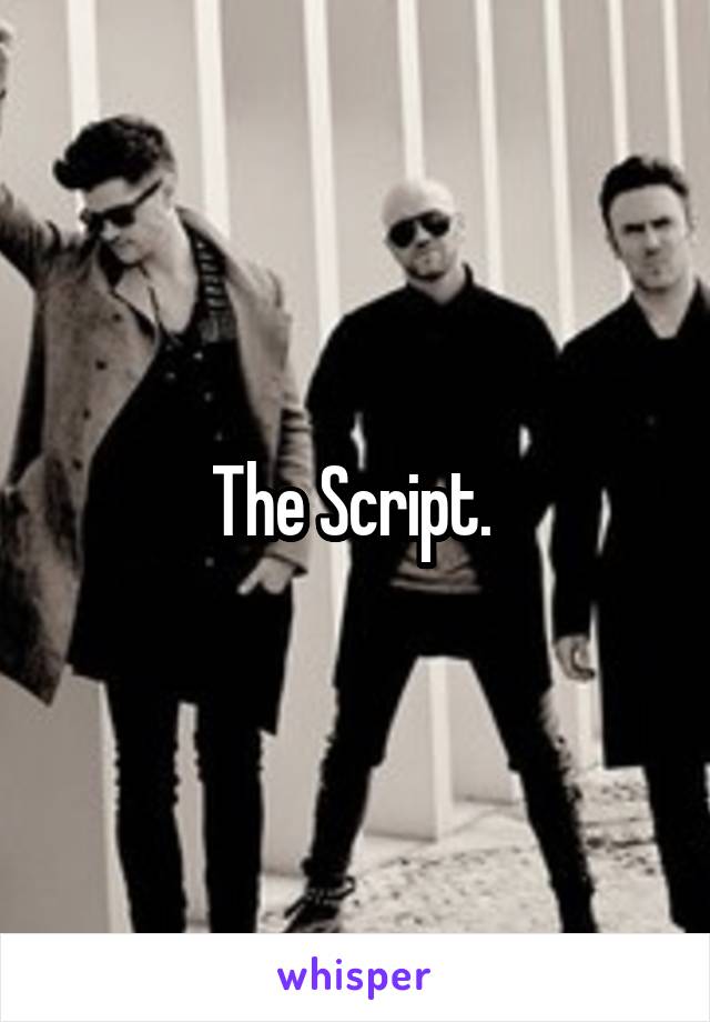 The Script. 