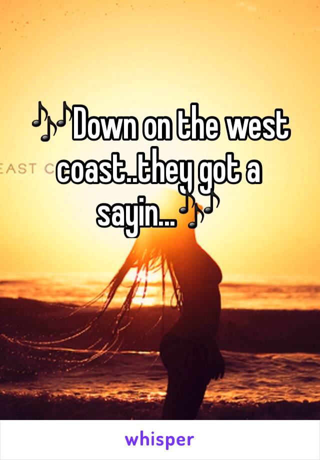 🎶Down on the west coast..they got a sayin...🎶