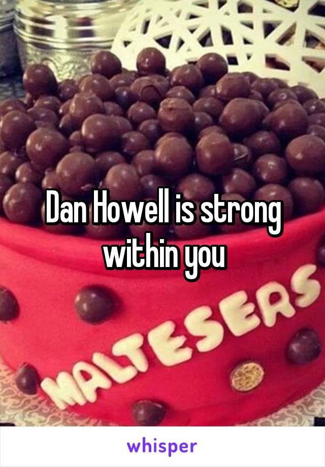 Dan Howell is strong within you