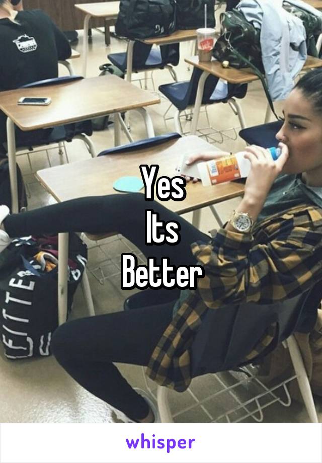 Yes
Its
Better