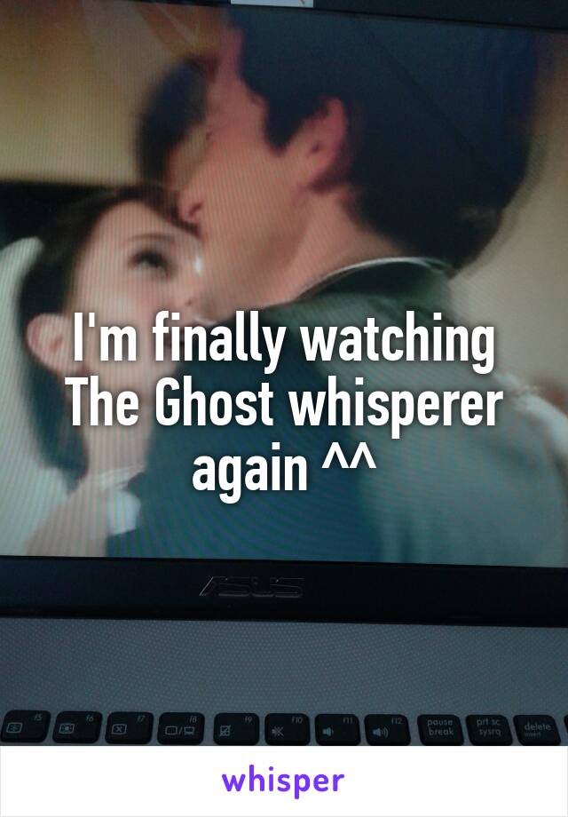 I'm finally watching The Ghost whisperer again ^^