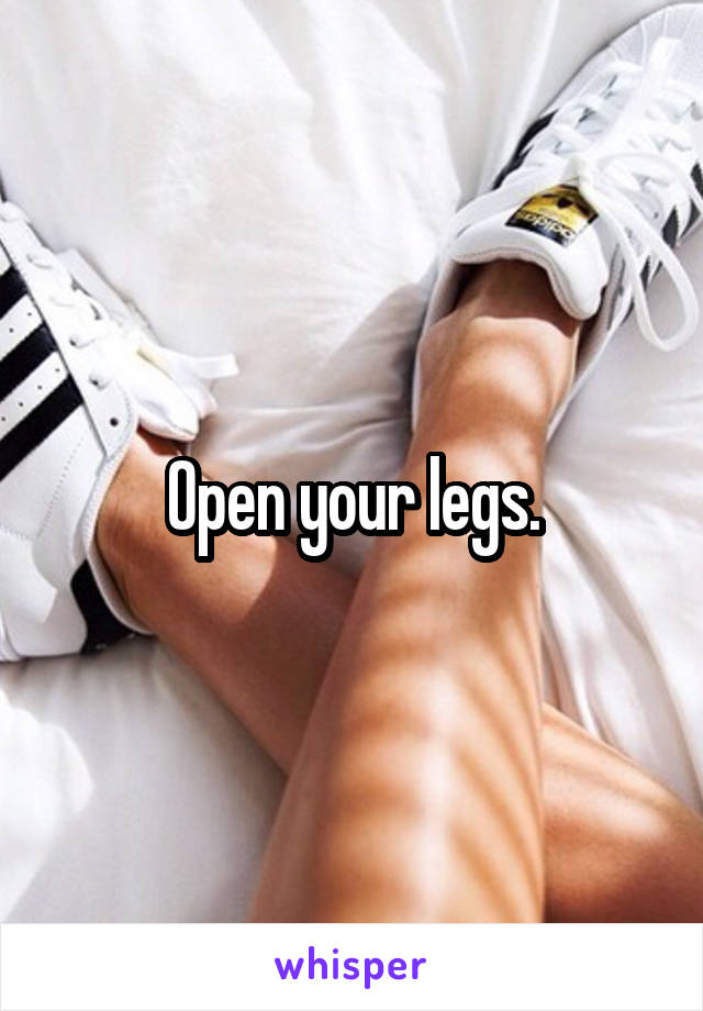 Open your legs.