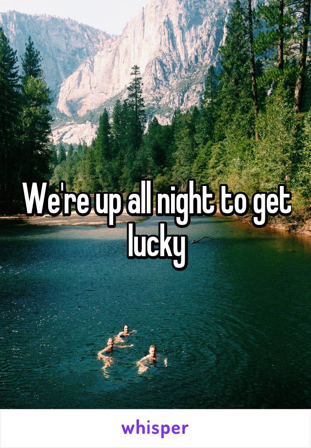 We're up all night to get lucky