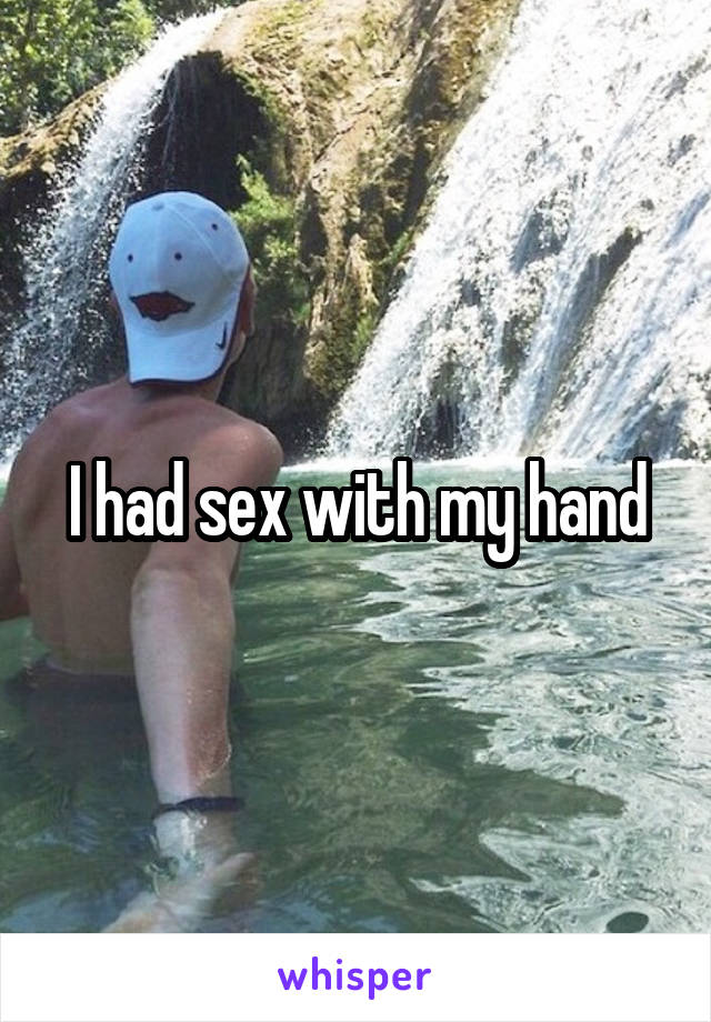 I had sex with my hand