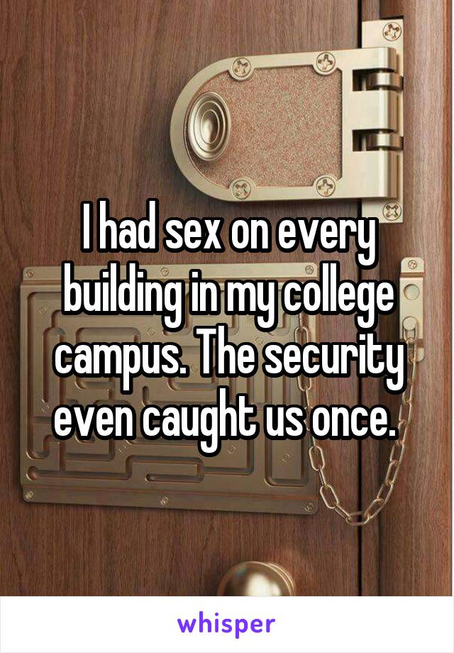 I had sex on every building in my college campus. The security even caught us once. 