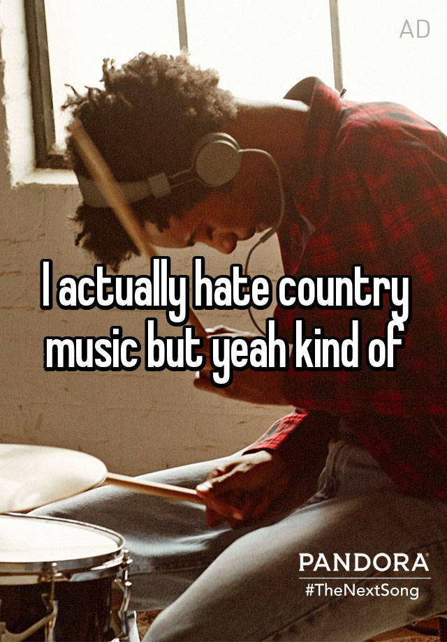 I Actually Hate Country Music But Yeah Kind Of