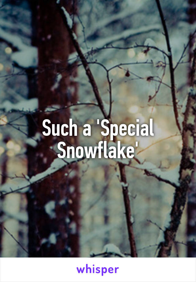 Such a 'Special Snowflake'