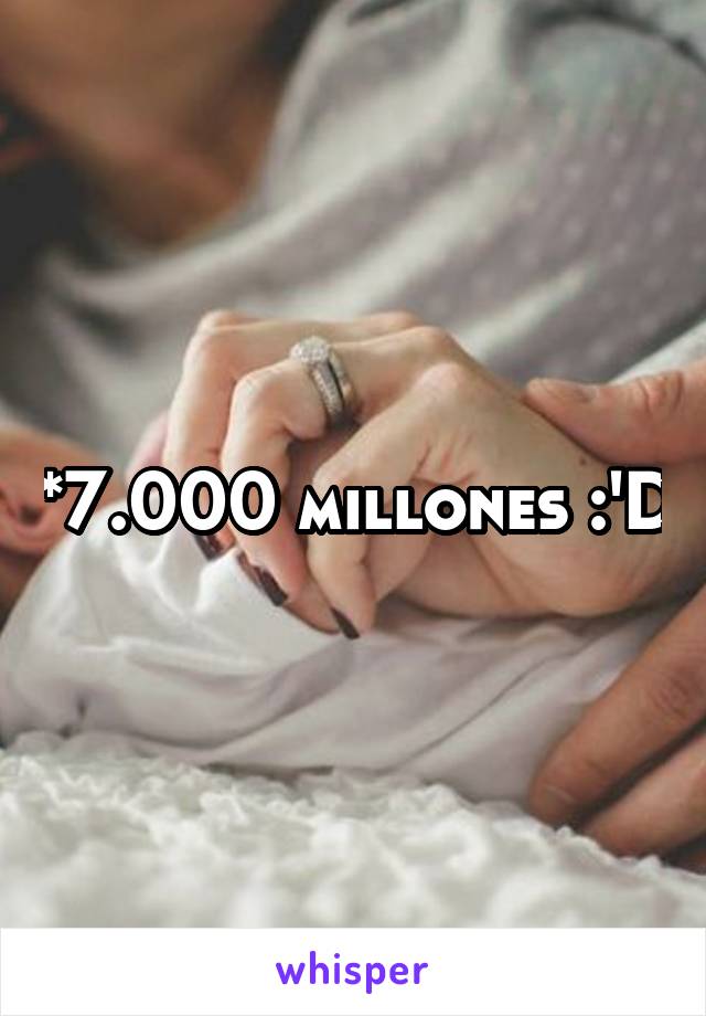 *7.000 millones :'D