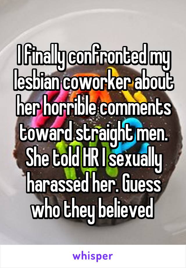 I finally confronted my lesbian coworker about her horrible comments toward straight men. She told HR I sexually harassed her. Guess who they believed 