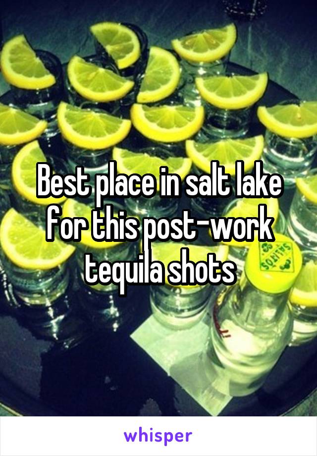 Best place in salt lake for this post-work tequila shots