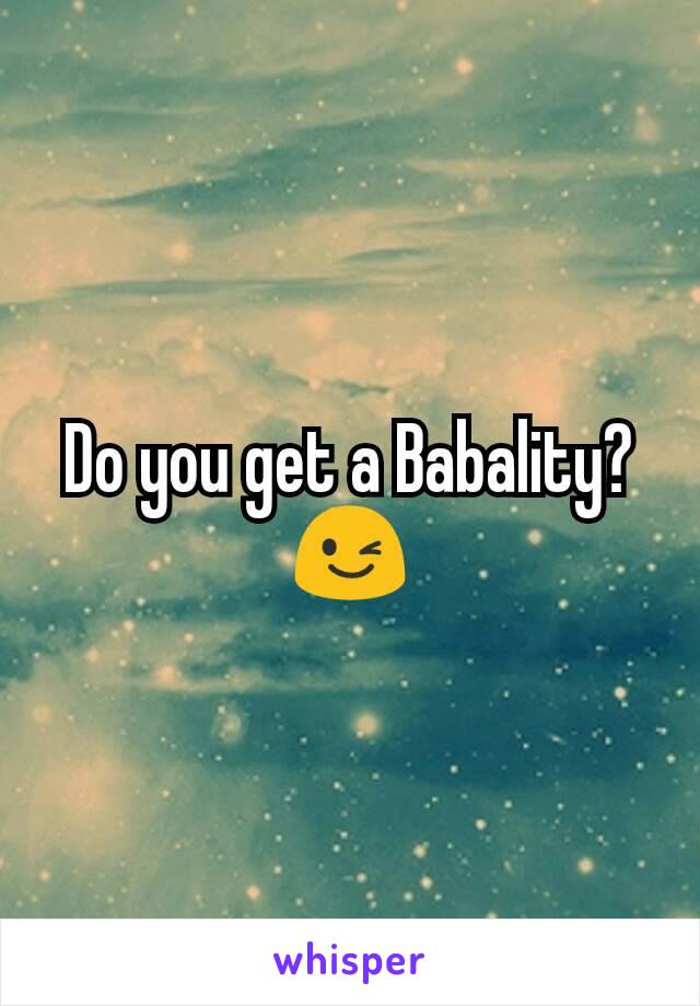 Do you get a Babality? 😉