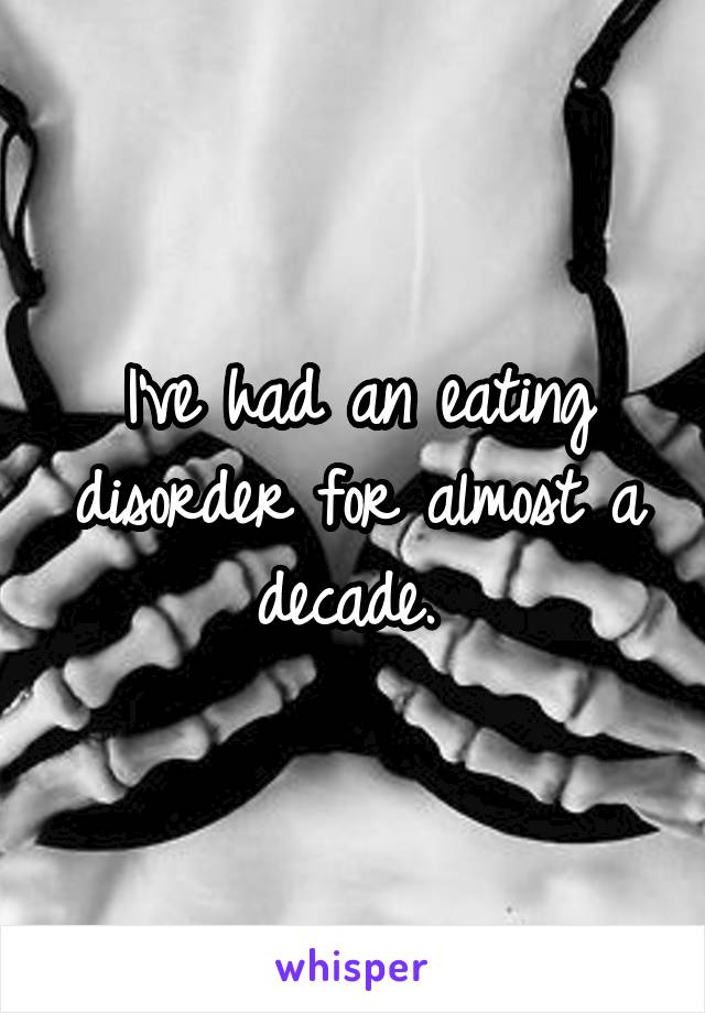 I've had an eating disorder for almost a decade. 