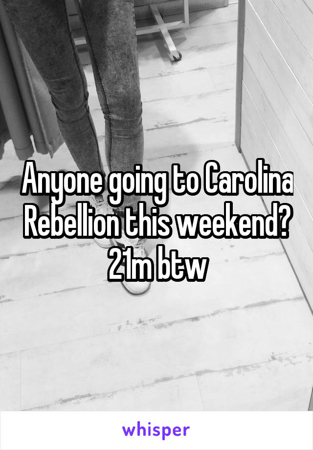 Anyone going to Carolina Rebellion this weekend?
21m btw