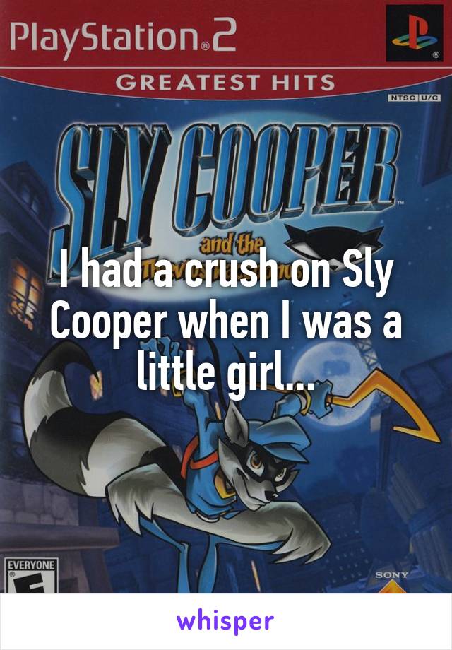 I had a crush on Sly Cooper when I was a little girl...