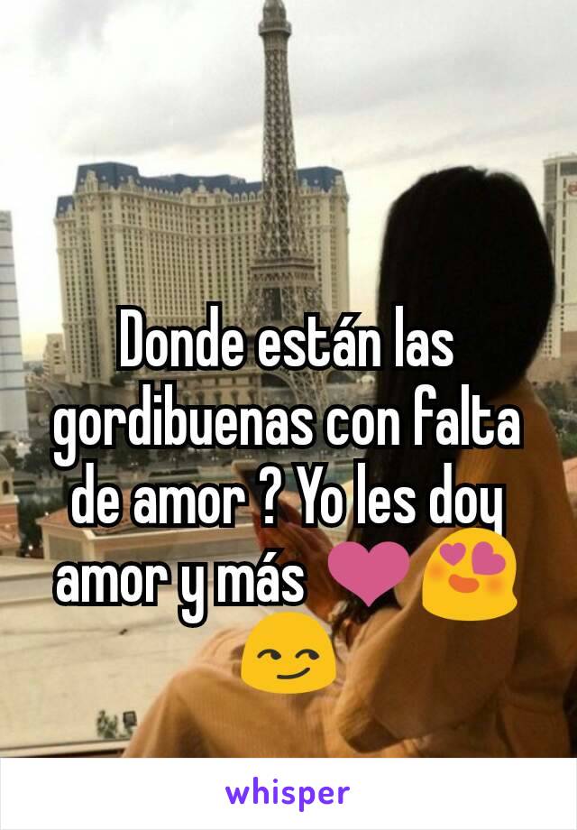 Donde están las gordibuenas con falta de amor ? Yo les doy amor y más ❤😍😏