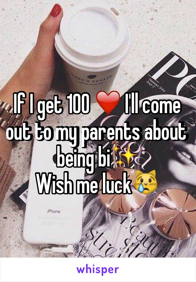 If I get 100 ❤️ I'll come out to my parents about being bi✨
Wish me luck😿